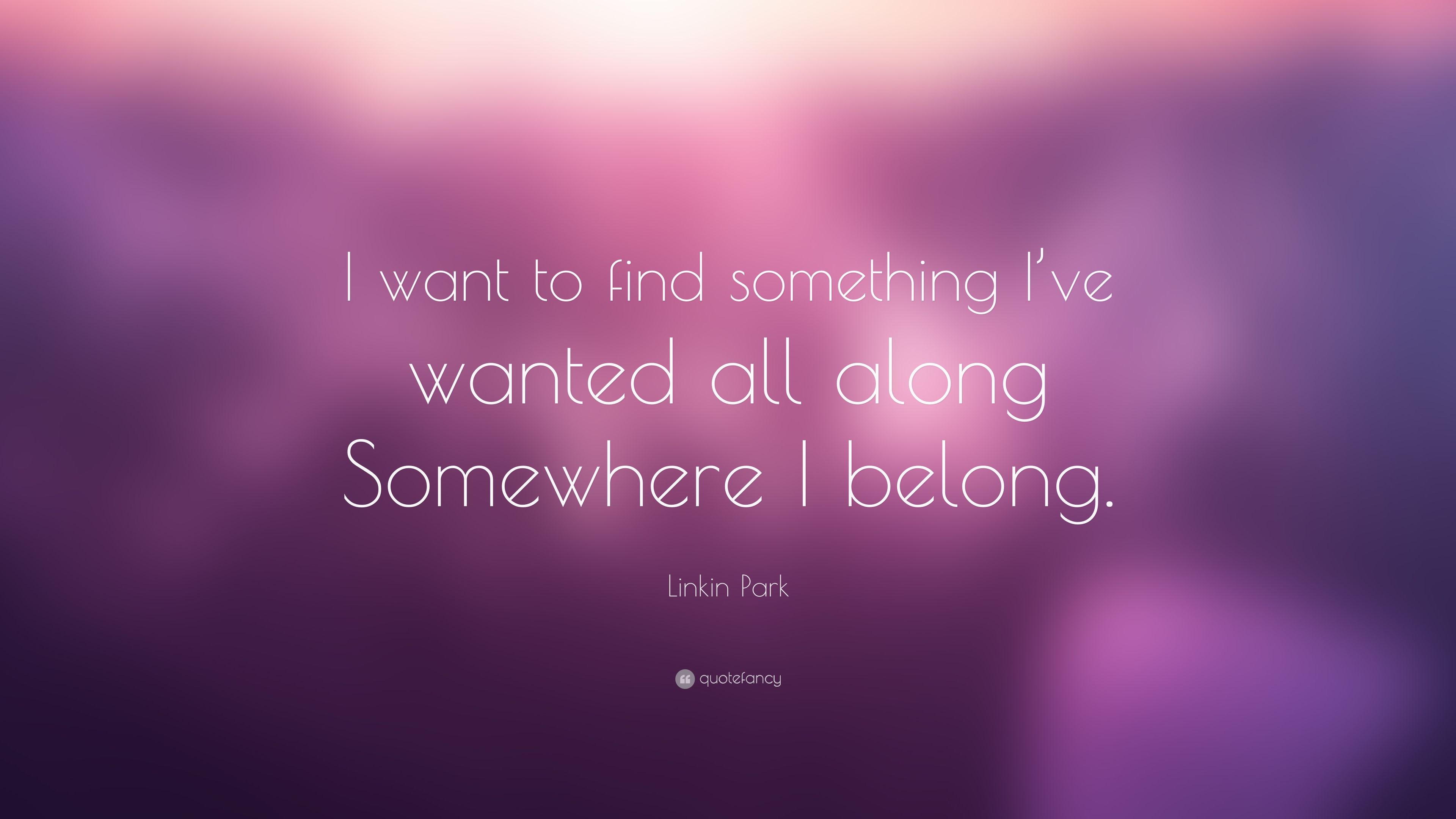 2121651-Linkin-Park-Quote-I-want-to-find-something-I-ve-wanted-all-along