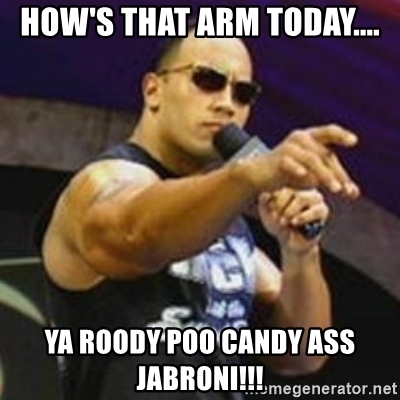 hows-that-arm-today-ya-roody-poo-candy-ass-jabroni